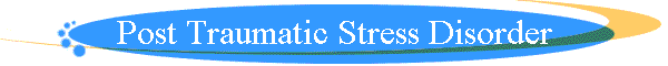 Post Traumatic Stress Disorder